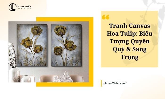 Tranh Canvas Hoa Tulip: Biểu Tượng Quyền Quý & Sang Trọng